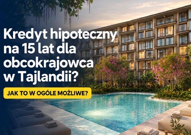 Kredyt hipoteczny na 15 lat dla obcokrajowca w Tajlandii: jak to w ogóle możliwe?